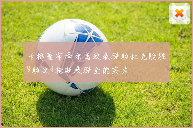 卡梅隆布泽尔高效表现助杜克险胜9助攻4抢断展现全能实力